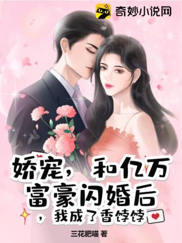 娇宠，和亿万富豪闪婚后，我成了香饽饽